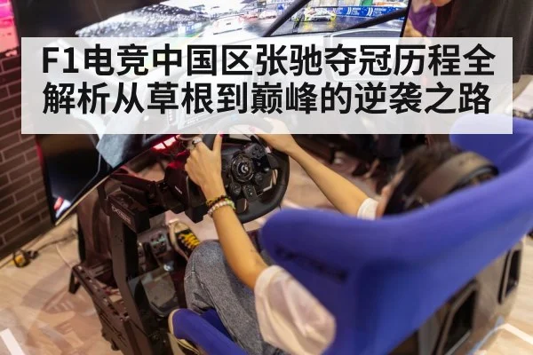 F1电竞中国区张驰夺冠历程全解析从草根到巅峰的逆袭之路
