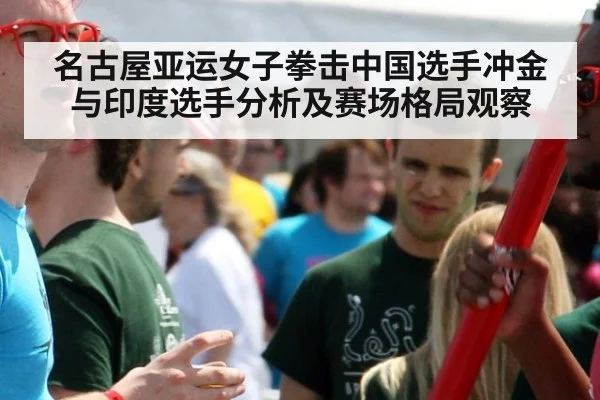 名古屋亚运女子拳击中国选手冲金与印度选手分析及赛场格局观察